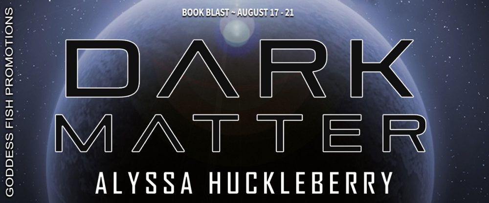 Dark Matter by Alyssa Huckleberry